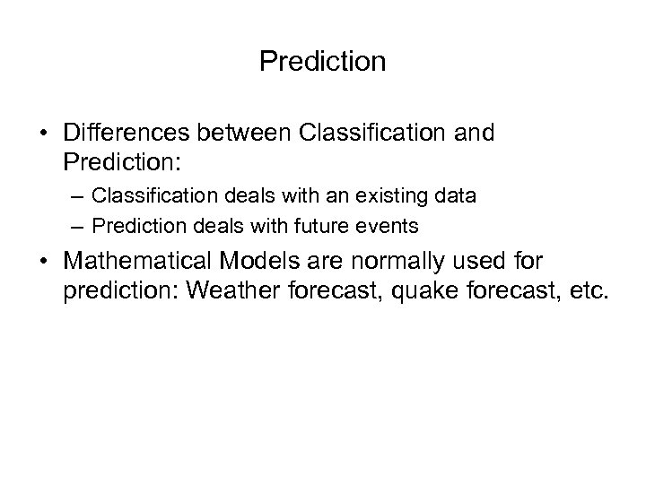 Prediction • Differences between Classification and Prediction: – Classification deals with an existing data
