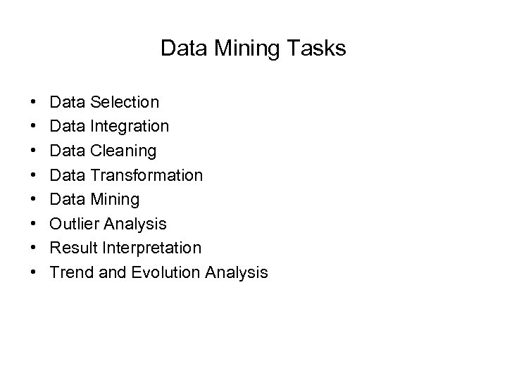 Data Mining Tasks • • Data Selection Data Integration Data Cleaning Data Transformation Data