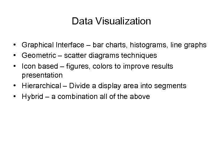 Data Visualization • Graphical Interface – bar charts, histograms, line graphs • Geometric –