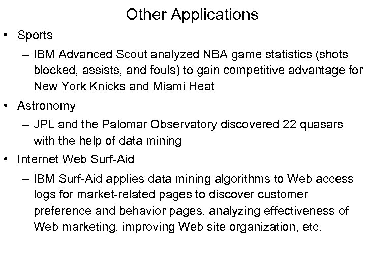 Other Applications • Sports – IBM Advanced Scout analyzed NBA game statistics (shots blocked,