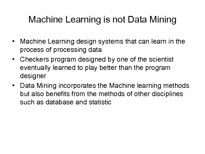 Machine Learning is not Data Mining • Machine Learning design systems that can learn