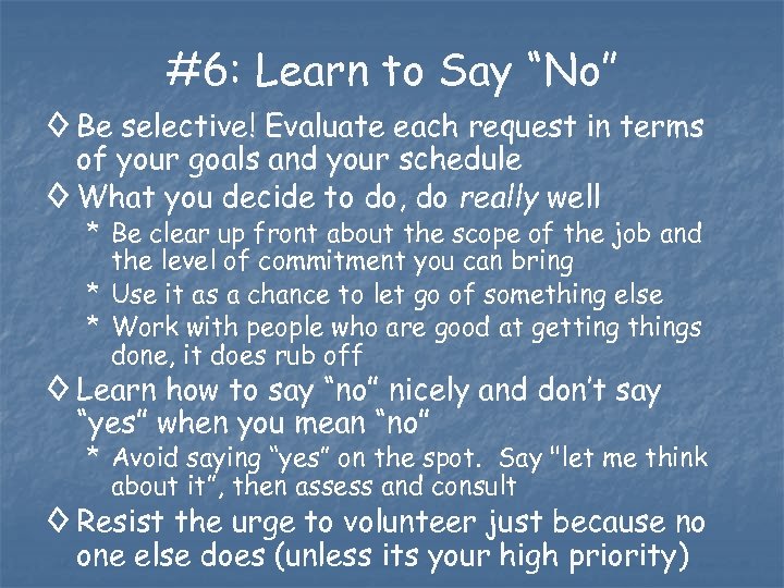 #6: Learn to Say “No” ◊ Be selective! Evaluate each request in terms of