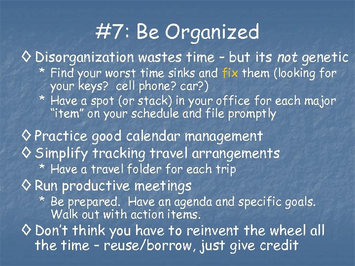 #7: Be Organized ◊ Disorganization wastes time – but its not genetic * Find