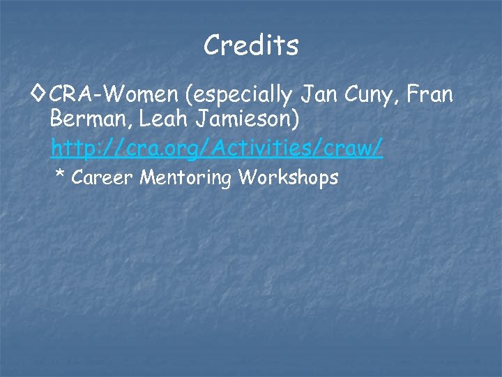 Credits ◊ CRA-Women (especially Jan Cuny, Fran Berman, Leah Jamieson) http: //cra. org/Activities/craw/ *