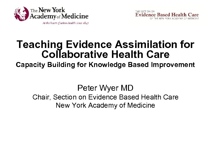 Teaching Evidence Assimilation for Collaborative Health Care Capacity Building for Knowledge Based Improvement Peter