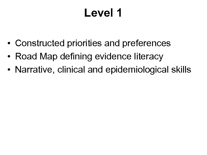 Level 1 • Constructed priorities and preferences • Road Map defining evidence literacy •