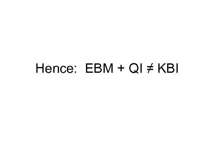 Hence: EBM + QI ≠ KBI 