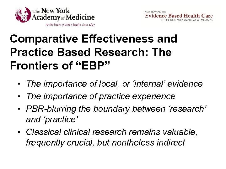 Comparative Effectiveness and Practice Based Research: The Frontiers of “EBP” • The importance of