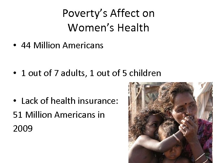 Poverty’s Affect on Women’s Health • 44 Million Americans • 1 out of 7