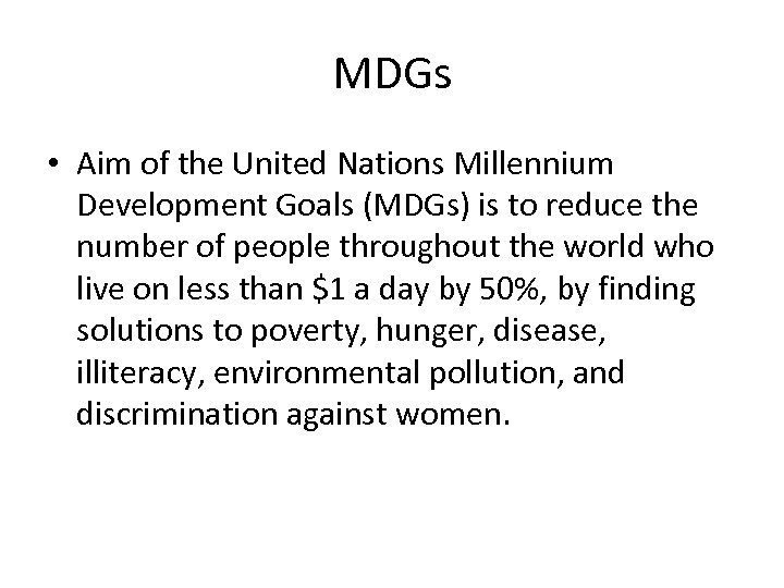 MDGs • Aim of the United Nations Millennium Development Goals (MDGs) is to reduce