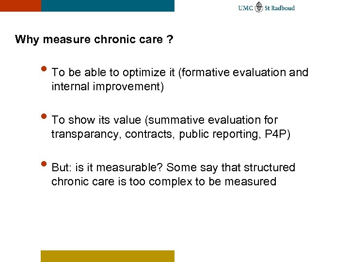 Why measure chronic care ? • To be able to optimize it (formative evaluation