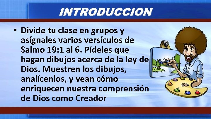 INTRODUCCION • Divide tu clase en grupos y asígnales varios versículos de Salmo 19: