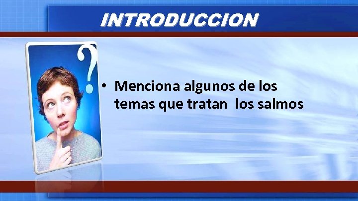 INTRODUCCION • Menciona algunos de los temas que tratan los salmos 