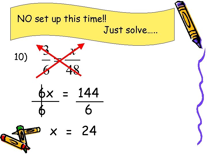 NO set up this time!! Just solve…. . 10) 6 x = 144 6