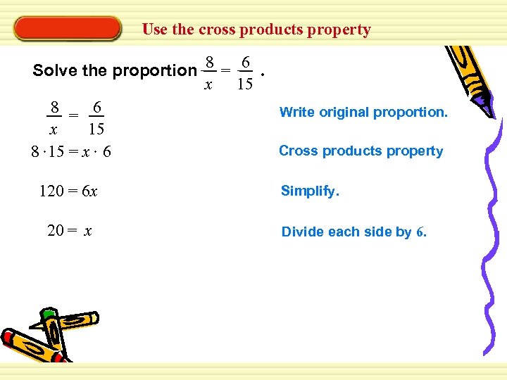 Use the cross products property Solve the proportion 8 = 6. x 15 8