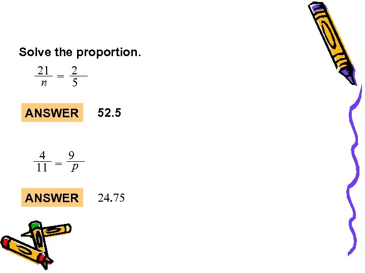 Solve the proportion. 21 = 2 n 5 ANSWER 52. 5 4 9 11