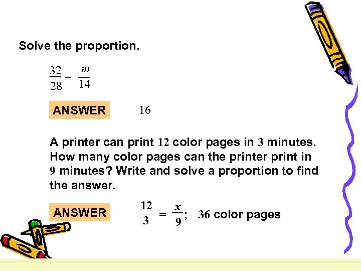 Solve the proportion. m 32 = 28 14 ANSWER 16 A printer can print