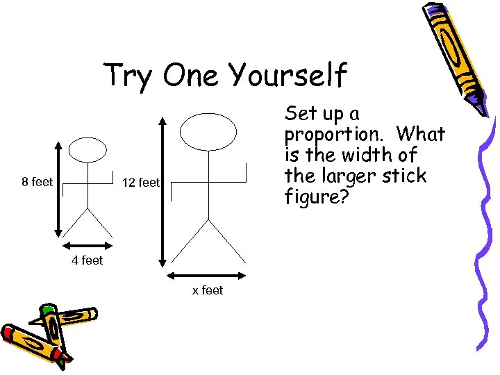 Try One Yourself 8 feet Set up a proportion. What is the width of