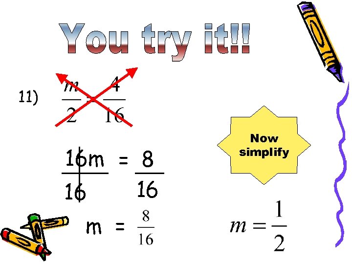 11) 16 m = 8 16 16 m = Now simplify 