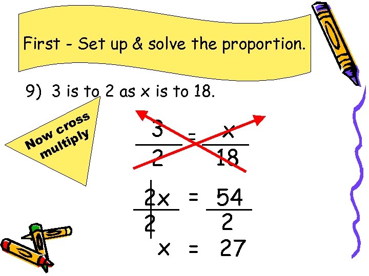 First - Set up & solve the proportion. 9) 3 is to 2 as