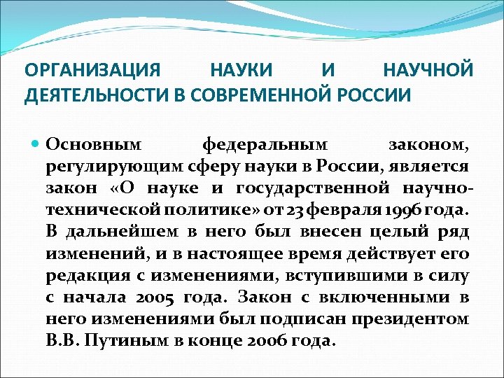 ОРГАНИЗАЦИЯ НАУКИ И НАУЧНОЙ ДЕЯТЕЛЬНОСТИ В СОВРЕМЕННОЙ РОССИИ Основным федеральным законом, регулирующим сферу науки