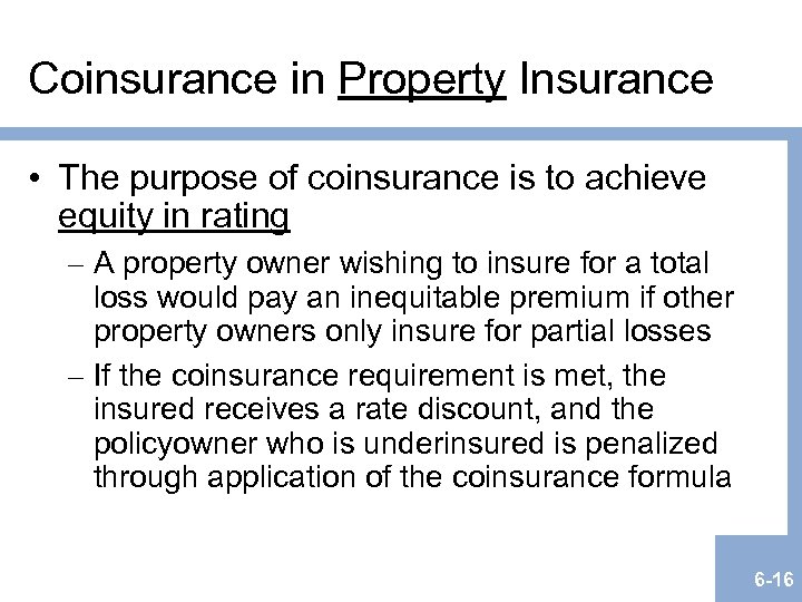 Coinsurance in Property Insurance • The purpose of coinsurance is to achieve equity in