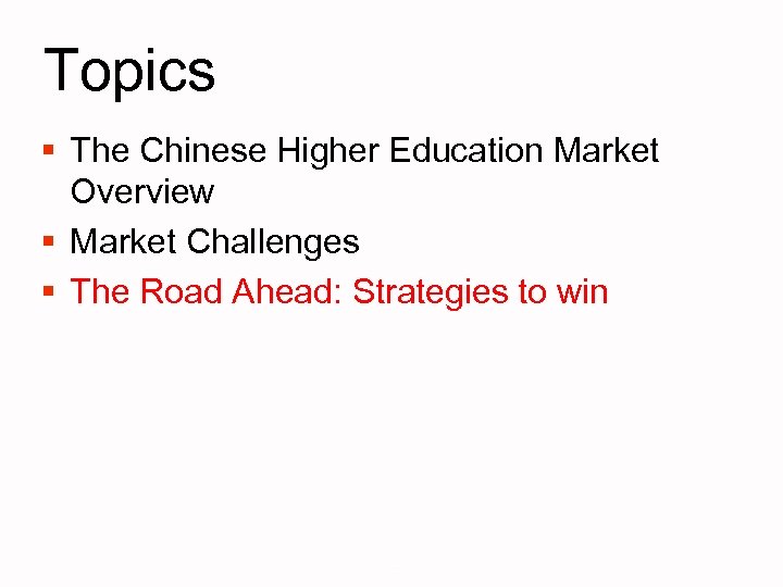 Topics § The Chinese Higher Education Market Overview § Market Challenges § The Road