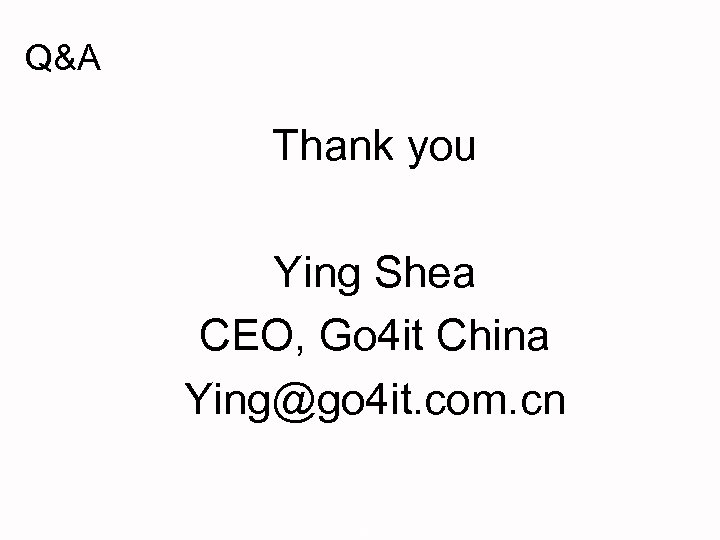 Q&A Thank you Ying Shea CEO, Go 4 it China Ying@go 4 it. com.