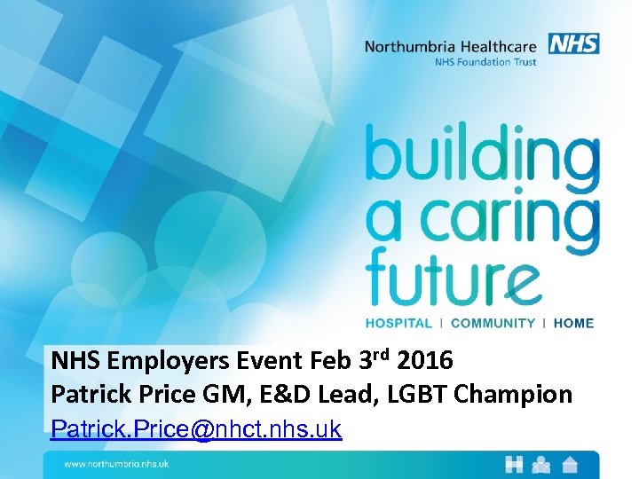 NHS Employers Event Feb 3 rd 2016 Patrick Price GM, E&D Lead, LGBT Champion