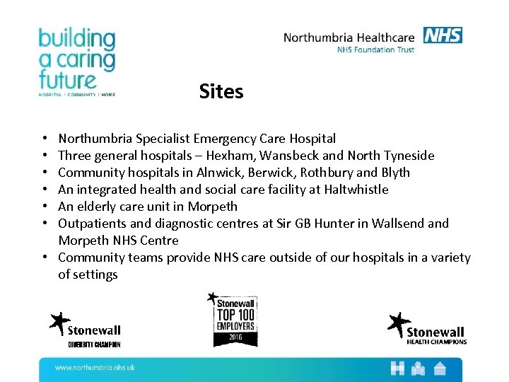 Sites Northumbria Specialist Emergency Care Hospital Three general hospitals – Hexham, Wansbeck and North