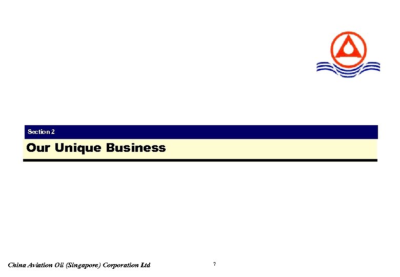 Section 2 Our Unique Business China Aviation Oil (Singapore) Corporation Ltd 7 