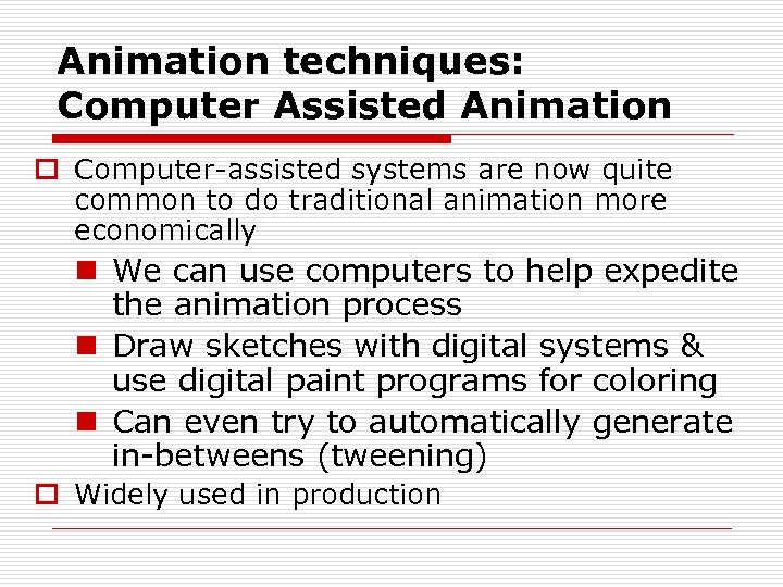 Animation techniques: Computer Assisted Animation o Computer-assisted systems are now quite common to do