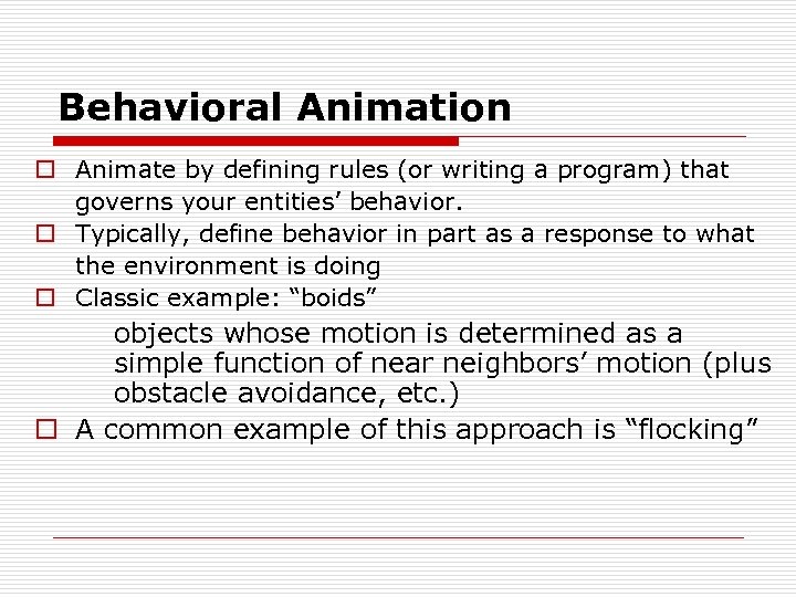 Behavioral Animation o Animate by defining rules (or writing a program) that governs your