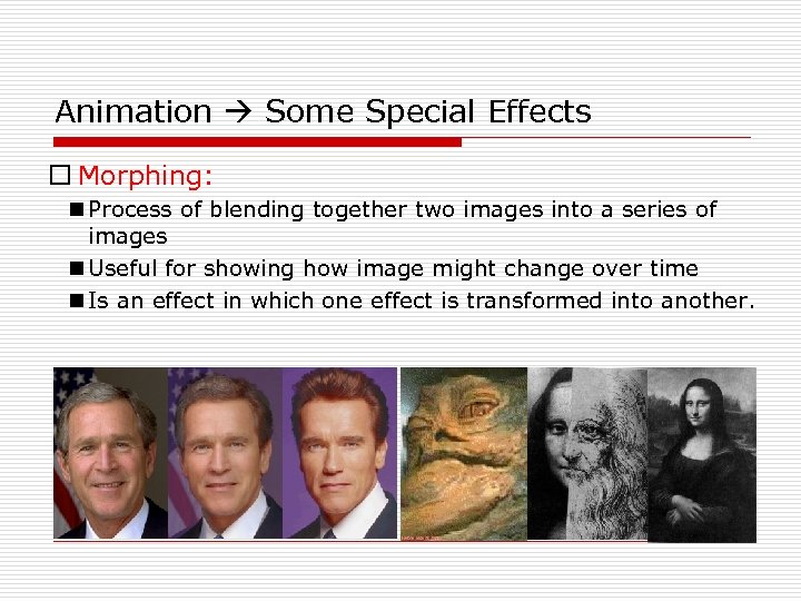 Animation Some Special Effects o Morphing: n Process of blending together two images into