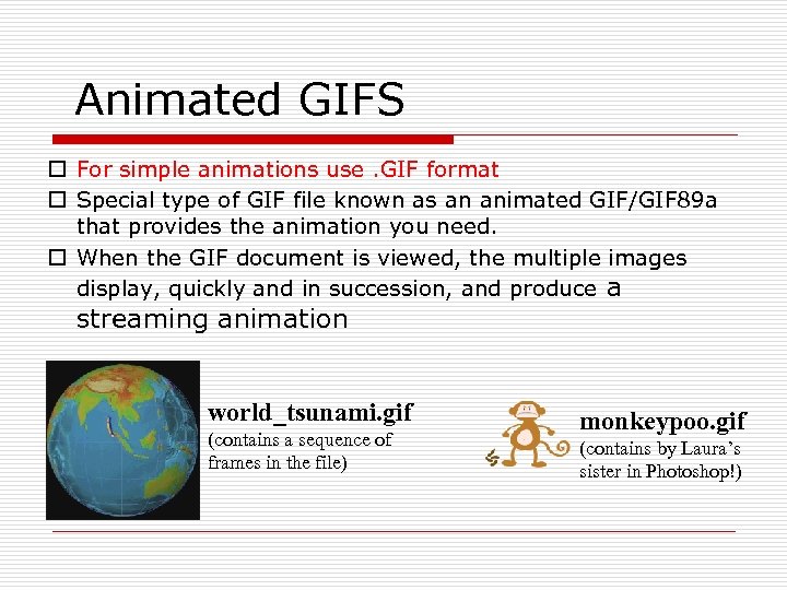  Animated GIFS o For simple animations use. GIF format o Special type of