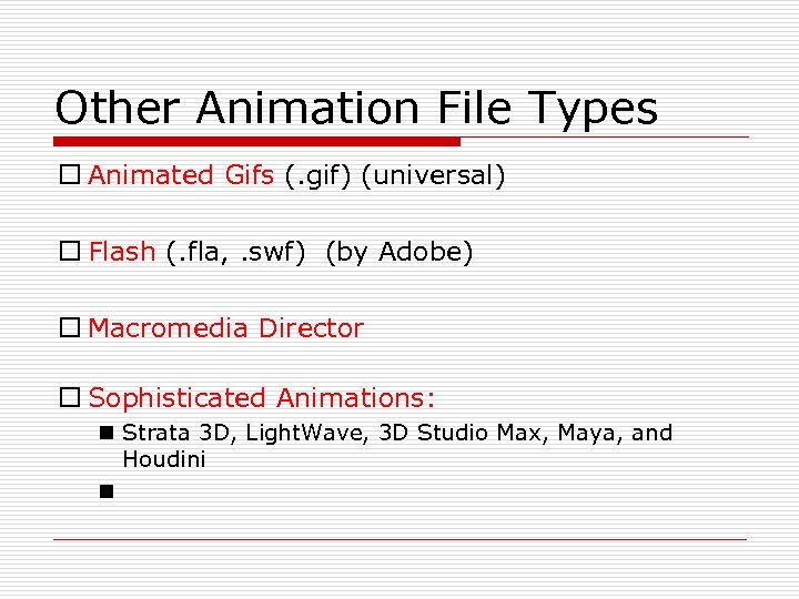 Other Animation File Types o Animated Gifs (. gif) (universal) o Flash (. fla,