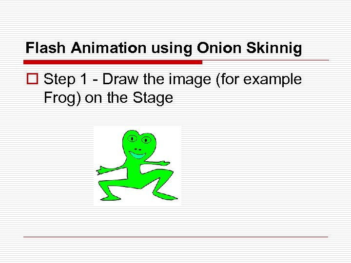 Flash Animation using Onion Skinnig o Step 1 - Draw the image (for example