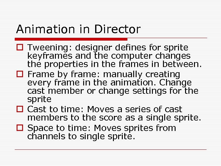 Animation in Director o Tweening: designer defines for sprite keyframes and the computer changes