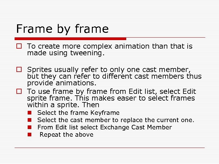 Frame by frame o To create more complex animation that is made using tweening.