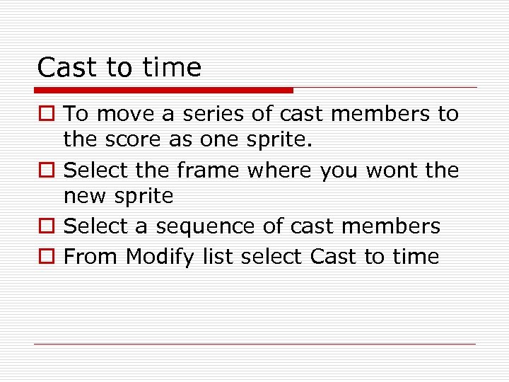 Cast to time o To move a series of cast members to the score