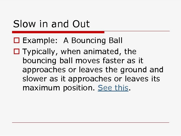 Slow in and Out o Example: A Bouncing Ball o Typically, when animated, the