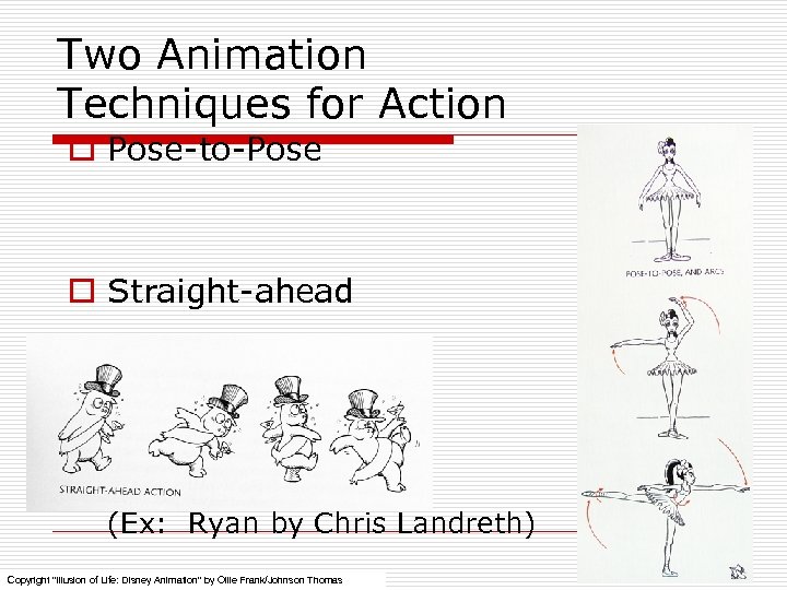 Two Animation Techniques for Action o Pose-to-Pose o Straight-ahead (Ex: Ryan by Chris Landreth)