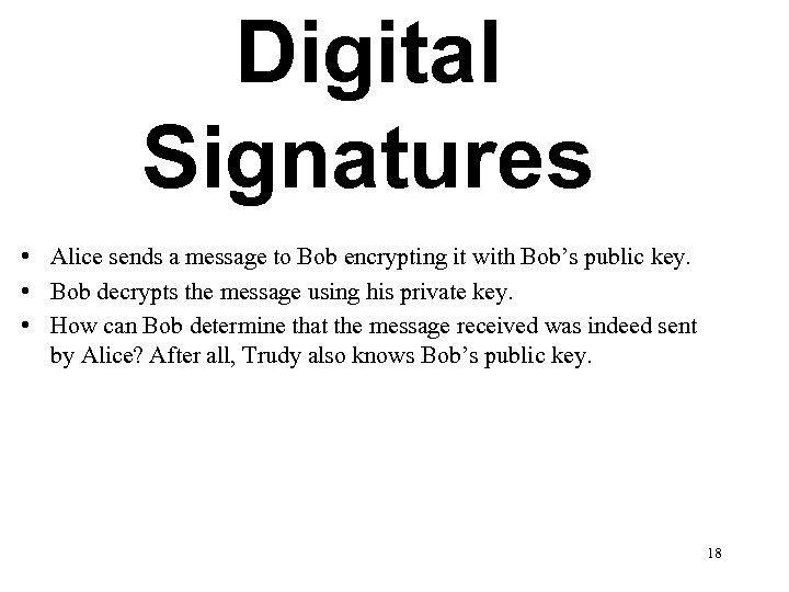 Digital Signatures • Alice sends a message to Bob encrypting it with Bob’s public