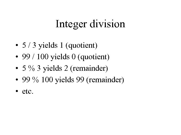 Integer division • • • 5 / 3 yields 1 (quotient) 99 / 100