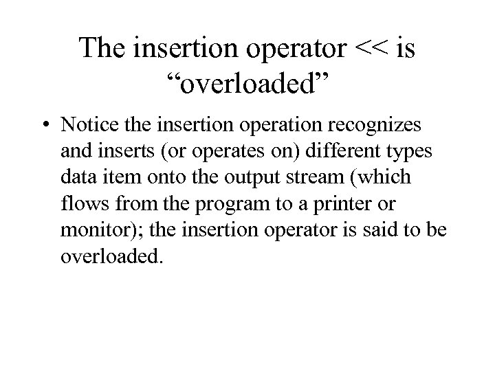 The insertion operator << is “overloaded” • Notice the insertion operation recognizes and inserts