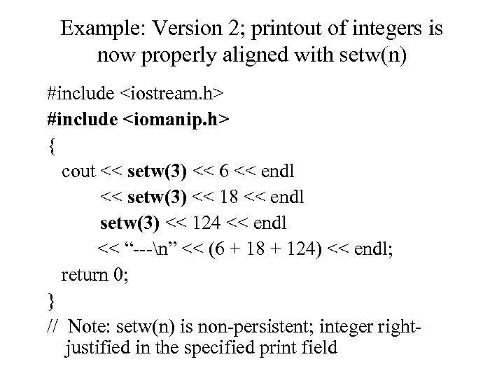 Example: Version 2; printout of integers is now properly aligned with setw(n) #include <iostream.