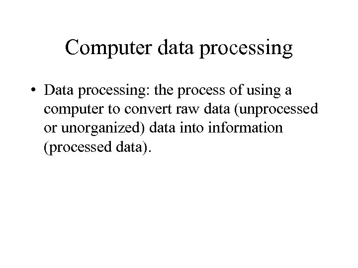 Computer data processing • Data processing: the process of using a computer to convert