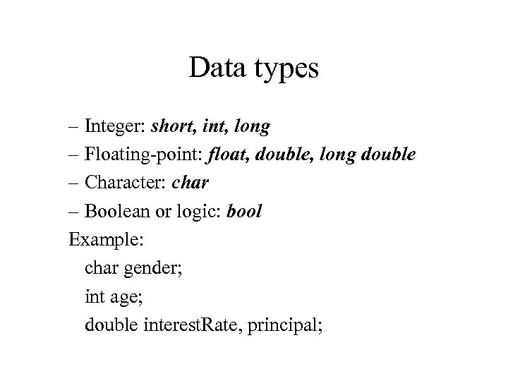 Data types – Integer: short, int, long – Floating-point: float, double, long double –