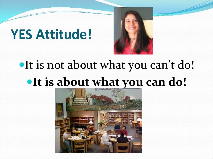 YES Attitude! It is not about what you can’t do! It is about what