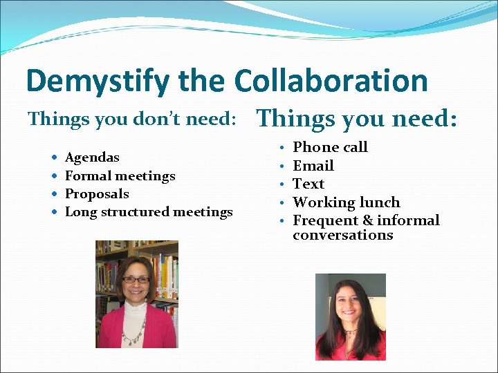 Demystify the Collaboration Things you don’t need: Agendas Formal meetings Proposals Long structured meetings